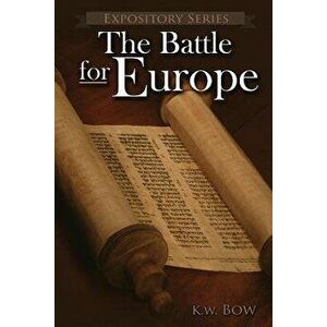 The Battle for Europe: A Literary Commentary on the Book of Acts, Paperback - Kenneth W. Bow imagine
