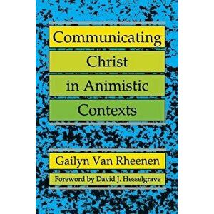 Communicating Christ in Animistic Contexts, Paperback - Gailyn Van Rheenen imagine