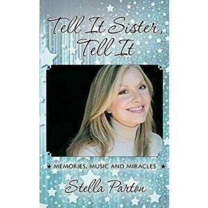 Tell It Sister, Tell It: Memories, Music and Miracles, Paperback - Stella Parton imagine