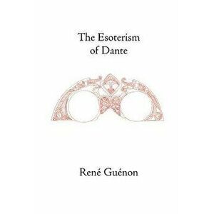 The Esoterism of Dante, Paperback - Rene Guenon imagine