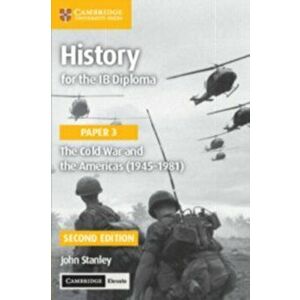 History for the Ib Diploma Paper 3 the Cold War and the Americas (1945-1981) with Cambridge Elevate Edition, Paperback - John Stanley imagine