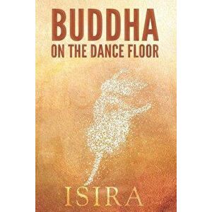 Buddha on the Dance Floor, Paperback - Isira Sananda imagine