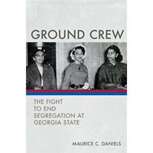 Ground Crew: The Fight to End Segregation at Georgia State, Paperback - Maurice C. Daniels imagine