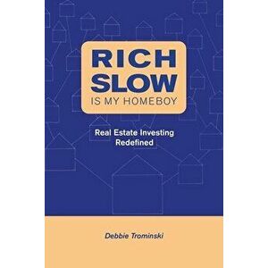 Rich Slow Is My Homeboy: Real Estate Investing Redefined, Paperback - Debbie Trominski imagine