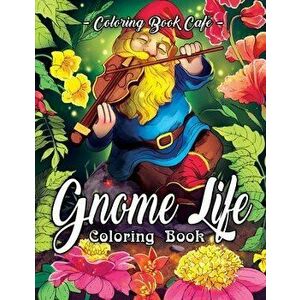 Gnome Life Coloring Book: An Adult Coloring Book Featuring Fun, Whimsical and Beautiful Gnomes for Stress Relief and Relaxation, Paperback - Coloring imagine