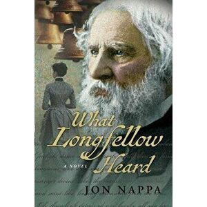 What Longfellow Heard, Paperback - Jon Nappa imagine
