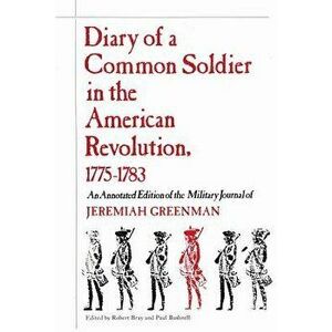Diary of a Common Soldier in the American Revolution, 1775-1783, Paperback - Robert Bray imagine