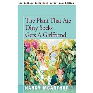 The Plant That Ate Dirty Socks Gets a Girlfriend, Paperback - Nancy McArthur imagine