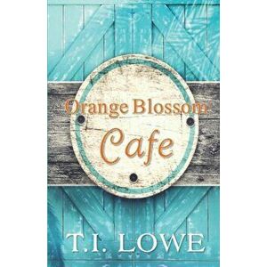 Orange Blossom Cafe, Paperback - T. I. Lowe imagine