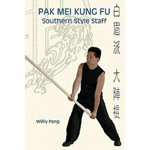 Pak Mei Kung Fu: Southern Style Staff, Paperback - Williy Pang imagine