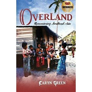 Overland: Remembering Southeast Asia, Paperback - Caryn Green imagine