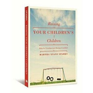 Raising Your Children's Children: Help for Grandparents Raising Grandkids, Paperback - Martha Evans Sparks imagine