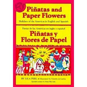 Pinatas and Paper Flowers: Holidays of the Americas in English and Spanish, Paperback - Alma Flor Ada imagine