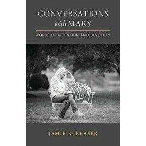 Conversations with Mary: Words of Attention and Devotion, Paperback - Jamie K. Reaser imagine