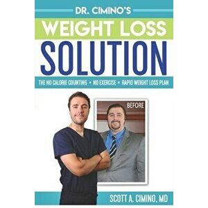 Dr. Cimino's Weight Loss Solution: The No Calorie Counting, No Exercise, Rapid Weight Loss Plan, Paperback - Scott Anthony Cimino MD imagine