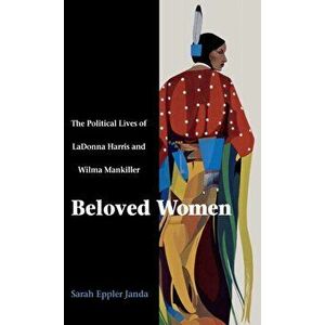 Beloved Women: The Political Lives of Ladonna Harris and Wilma Mankiller, Hardcover - Sarah Eppler Janda imagine