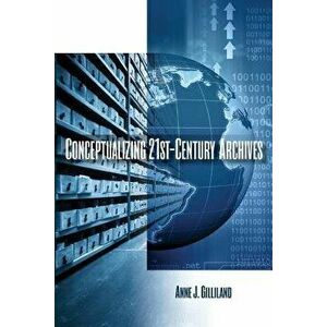 Conceptualizing 21st-Century Archives, Paperback - Anne J. Gilliland imagine