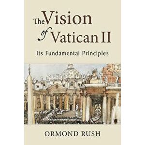 The Vision of Vatican II: Its Fundamental Principles, Hardcover - Ormond Rush imagine