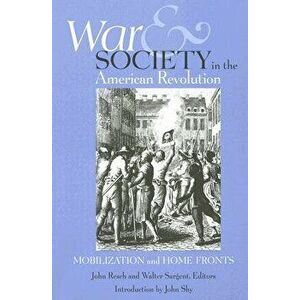 War and Society in the American Revolution: Mobilization and Home Fronts, Paperback - John Resch imagine