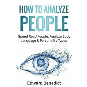 How to Analyze People: Speed Read People, Analyze Body Language & Personality Types, Paperback - Edward Benedict imagine