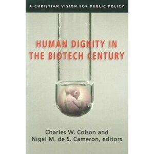 Human Dignity in the Biotech Century: A Christian Vision for Public Policy, Paperback - Charles W. Colson imagine