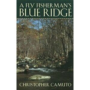 A Fly Fisherman's Blue Ridge, Paperback - Christopher Camuto imagine