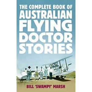 The Complete Book of Australian Flying Doctor Stories, Paperback - Bill Marsh imagine