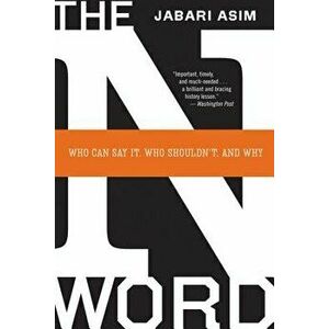 The N Word: Who Can Say It, Who Shouldn't, and Why, Paperback - Jabari Asim imagine