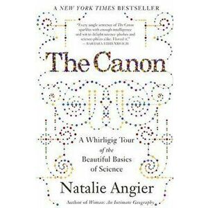 The Canon: A Whirligig Tour of the Beautiful Basics of Science, Paperback - Natalie Angier imagine