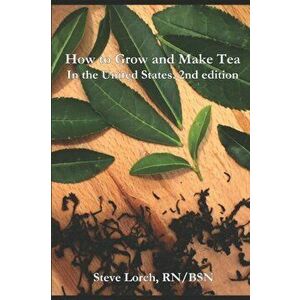 How to Grow and Make Tea in the United States, 2nd Edition, Paperback - Steve Lorch imagine
