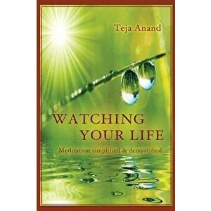 Watching Your Life: Meditation Simplified and Demystified, Paperback - Teja Anand imagine