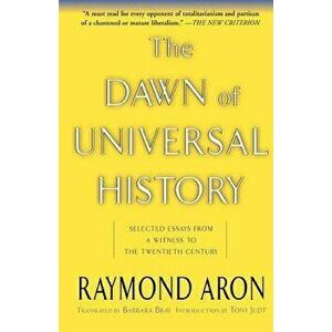 The Dawn of Universal History: Selected Essays from a Witness to the Twentieth Century, Paperback - Raymond Aron imagine