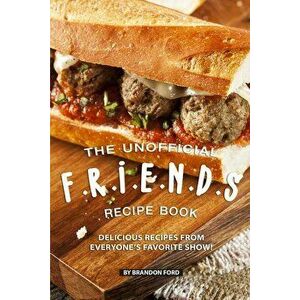 The Unofficial F.R.I.E.N.D.S Recipe Book: Delicious Recipes from Everyone's Favorite Show!, Paperback - Brandon Ford imagine