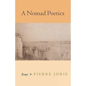 A Nomad Poetics: Essays, Paperback - Pierre Joris imagine