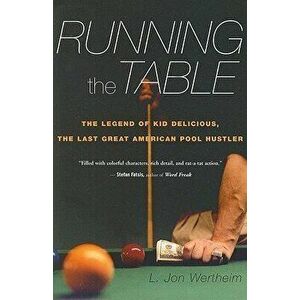 Running the Table: The Legend of Kid Delicious, the Last Great American Pool Hustler, Paperback - L. Jon Wertheim imagine