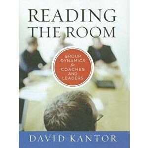 Reading the Room: Group Dynamics for Coaches and Leaders, Hardcover - David Kantor imagine