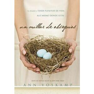 Un Millar de Obsequios: El Desafo a Tener Plenitud de Vida All Mismo Donde Ests, Paperback - Ann Voskamp imagine