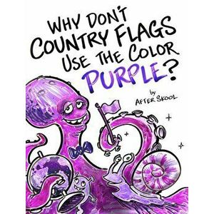 Why Don't Country Flags Use The Color Purple?, Hardcover - After Skool imagine