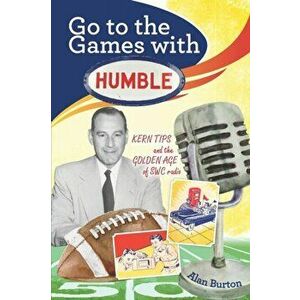 Go to the Games with Humble: Kern Tips and the Golden Age of SWC radio, Paperback - Alan Burton imagine
