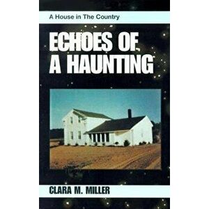 Echoes of a Haunting: A House in the Country, Paperback - Clara M. Miller imagine