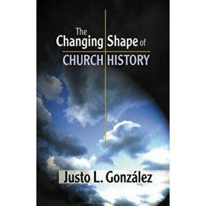 The Changing Shape of Church History, Paperback - Justo L. Gonzalez imagine