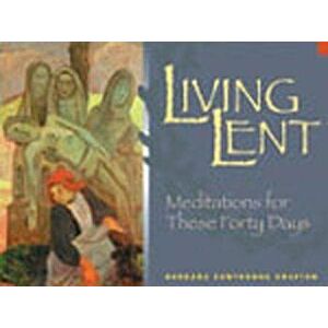 Living Lent: Meditations for These Forty Days, Paperback - Barbara Cawthorne Crafton imagine