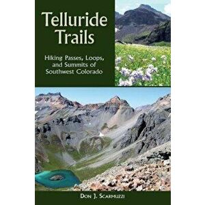 Telluride Trails: Hiking Passes, Loops, and Summits of Southwest Colorado, Paperback - Don J. Scarmuzzi imagine
