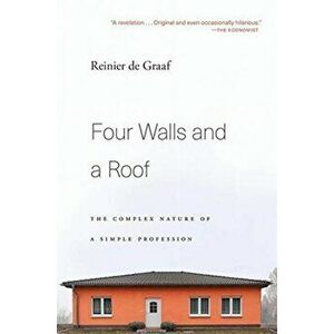 Four Walls and a Roof: The Complex Nature of a Simple Profession, Paperback - Reinier De Graaf imagine