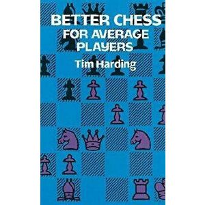Better Chess for Average Players, Paperback - Tim Harding imagine