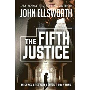 The Fifth Justice: Michael Gresham Legal Thriller Series Book Nine, Paperback - John Ellsworth imagine