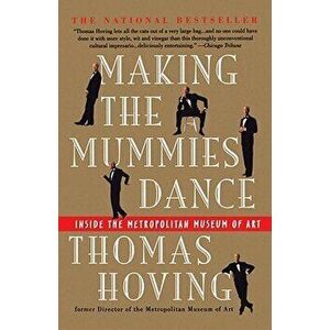 Making the Mummies Dance: Inside the Metropolitan Museum of Art, Paperback - Thomas Hoving imagine