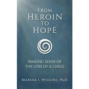 From Heroin to Hope: Making Sense of the Loss of a Child, Paperback - Marsha Wiggins imagine