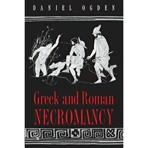 Greek and Roman Necromancy, Paperback - Daniel Ogden imagine