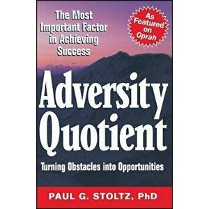 Adversity Quotient: Turning Obstacles Into Opportunities, Paperback - Paul G. Stoltz imagine